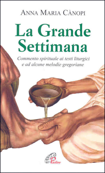 La grande settimana. Commento spirituale ai testi liturgici e ad alcune melodie gregoriane - Anna Maria Cànopi