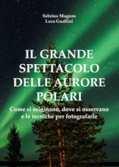 Il grande spettacolo delle aurore polari. Come si originano, dove si osservano e le tecniche per fotografarle