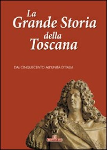 La grande storia della Toscana. Ediz. a colori. 3: Dal cinquecento all'unità d'Italia