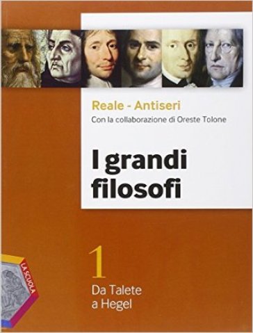 I grandi filosofi. Ediz. plus. Per i Licei. Con DVD. Con e-book. Con espansione online. 1: Da Talete a Hegel - Giovanni Reale - Dario Antiseri - Oreste Tolone