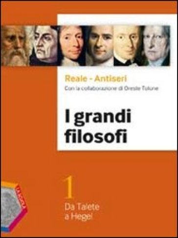 I grandi filosofi. Per i Licei e gli Ist. magistrali. Con espansione online. 1: Da Talete a Hegel - Giovanni Reale - Dario Antiseri - Oreste Tolone