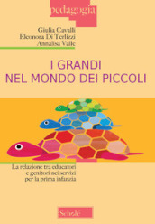 I grandi nel mondo dei piccoli. La relazione tra educatori e genitori nei servizi per la prima infanzia. Nuova ediz.