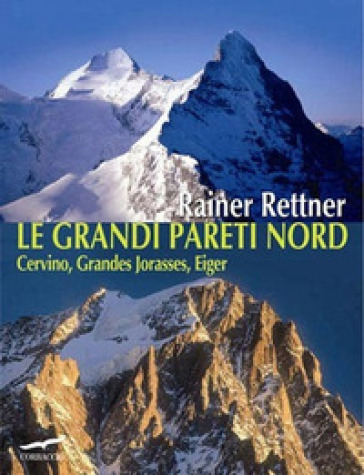 Le grandi pareti Nord. Cervino, Grandes Jorasses, Eiger - Rainer Rettner