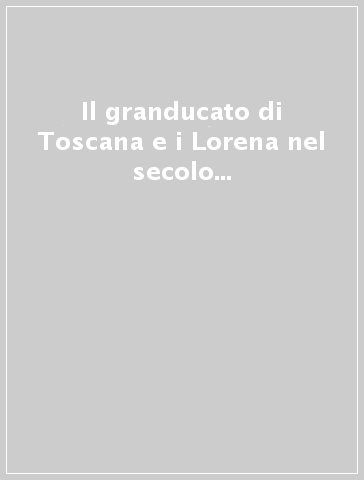 Il granducato di Toscana e i Lorena nel secolo XVIII. Atti dell'Incontro internazionale di studio (Firenze, 22-24 settembre 1994)