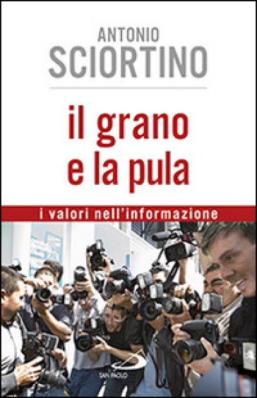 Il grano e la pula. I valori nell'informazione - Antonio Sciortino