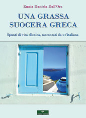 Una grassa suocera greca. Spunti di vita ellenica, raccontati da un italiana