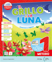 Il grillo e la luna. Emozioni e sapere. Con Il mio primo libro, Metodo, Alfabetiere individuale, Quaderno dello Stampato, Quaderno del Corsivo, Letture, Educazione Civica, Matematica e Quaderno operativo. Per la scuola elementare. Con e-book. Con espansione online. Vol. 1