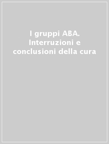 I gruppi ABA. Interruzioni e conclusioni della cura