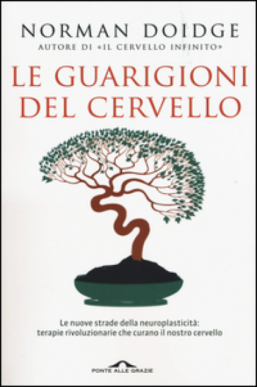 Le guarigioni del cervello. Le nuove strade della neuroplasticità: terapie rivoluzionarie che curano il nostro cervello - Norman Doidge