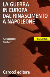 La guerra in Europa dal Rinascimento a Napoleone