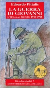 La guerra di Giovanni. L Italia al fronte: 1915-1918