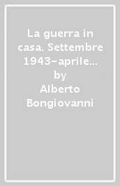 La guerra in casa. Settembre 1943-aprile 1945