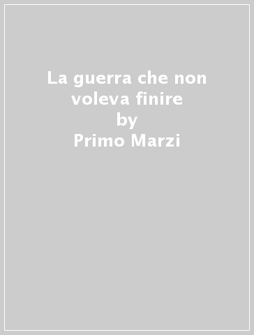 La guerra che non voleva finire - Primo Marzi