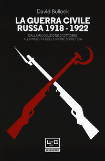 La guerra civile russa (1918-1922). Dalla Rivoluzione d'ottobre alla nascita dell'Unione sovietica - David Bullock