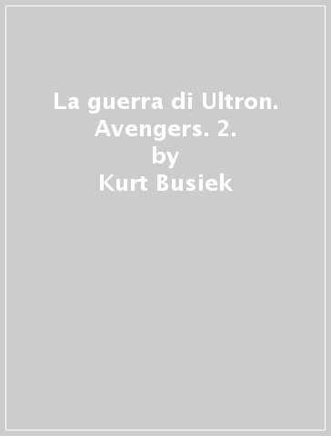 La guerra di Ultron. Avengers. 2. - Kurt Busiek - George Pérez - Carlos Pacheco