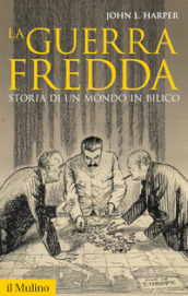 La guerra fredda. Storia di un mondo in bilico