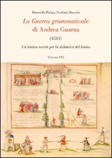 La guerra grammaticale di Andrea Guarna (1511). Un'antica novità per la didattica del latino - Antonella Puliga - Svetlana Hautala
