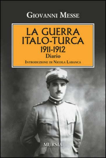 La guerra italo-turca (1911-1912). Diario - Giovanni Messe