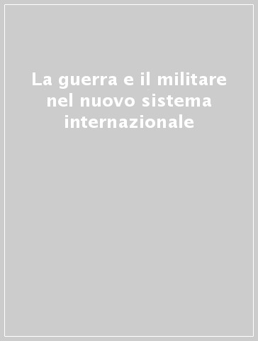 La guerra e il militare nel nuovo sistema internazionale