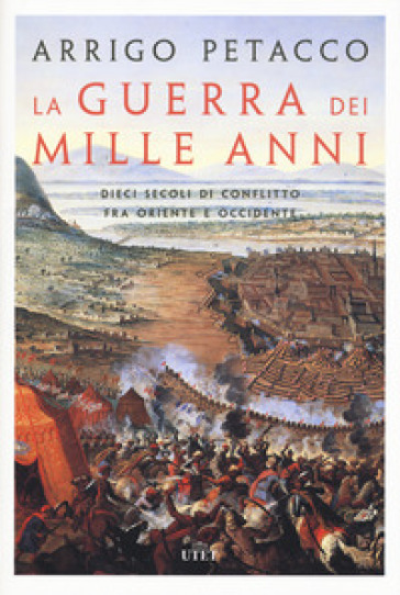 La guerra dei mille anni. Dieci secoli di conflitto fra Oriente e Occidente. Con e-book - Arrigo Petacco