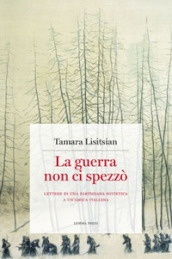 La guerra non ci spezzò. Lettere di una partigiana sovietica a un amica italiana