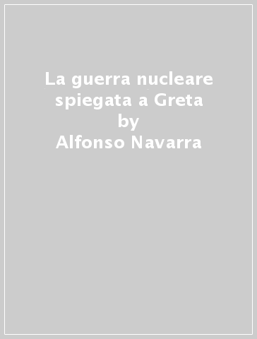 La guerra nucleare spiegata a Greta - Alfonso Navarra