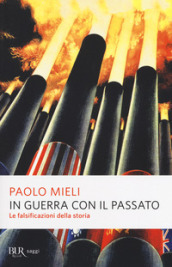 In guerra con il passato. Le falsificazioni della storia