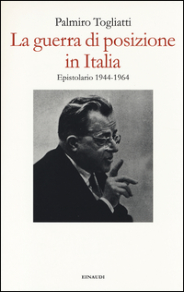 La guerra di posizione in Italia. Epistolario 1944-1964 - Palmiro Togliatti