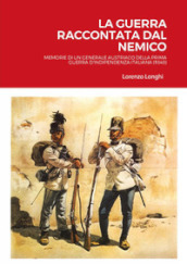 La guerra raccontata dal nemico. Memorie di un generale austriaco della prima guerra d indipendenza italiana (1848)