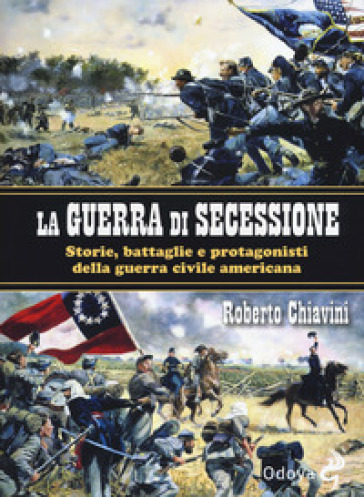 La guerra di secessione. Storie, battaglie e protagonisti della Guerra civile americana - Roberto Chiavini