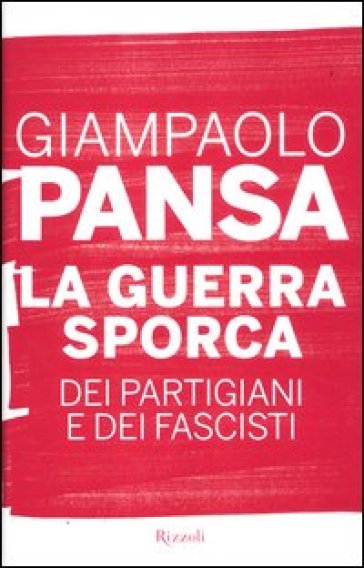 La guerra sporca dei partigiani e dei fascisti - Giampaolo Pansa