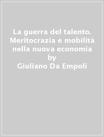 La guerra del talento. Meritocrazia e mobilità nella nuova economia - Giuliano Da Empoli