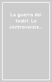 La guerra dei teatri. Le controversie sul teatro in Europa dal secolo XVI alla fine dell