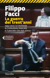 La guerra dei trent anni. 1992-2022. Le inchieste la rivoluzione mancata e il passato che non passa