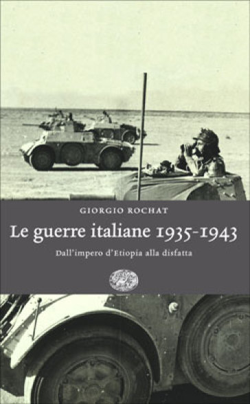 Le guerre italiane 1935-1943. Dall'Impero d'Etiopia alla disfatta - Giorgio Rochat