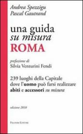 Una guida su misura, Roma. 239 luoghi della capitale dove l uomo può farsi realizzare abiti e accessori su misura