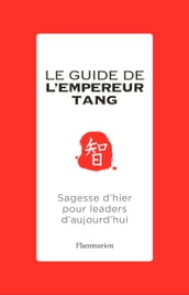 Le guide de l Empereur Tang. Sagesses d hier pour leaders d aujourd hui