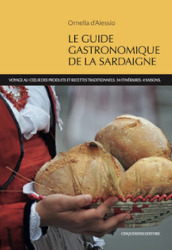 Le guide gastronomique de la Sardaigne. Voyage au coeur des produits et recettes traditionnels. 34 itineraires. 4 saisons