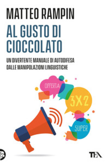 Al gusto di cioccolato. Come smascherare i trucchi della manipolazione linguistica - Matteo Rampin