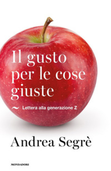 Il gusto per le cose giuste. Lettera alla generazione Z - Andrea Segrè