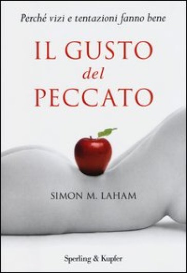 Il gusto del peccato. Perché vizi e tentazioni fanno bene - Simon M. Laham