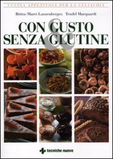 Con gusto e senza glutine. Cucina appetitosa per la celiachia - Trudel Marquardt - Britta-Marei Lanzenberger