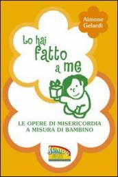 Lo hai fatto a me. Le opere di misericordia a misura di bambino