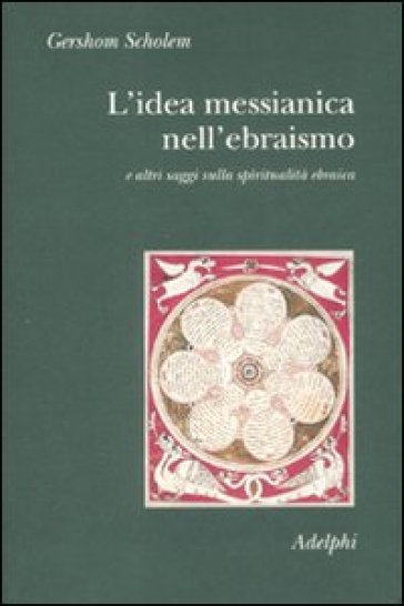 L'idea messianica nell'ebraismo e altri saggi sulla spiritualità ebraica - Gershom Scholem