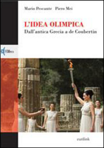 L'idea olimpica. Dall'antica Grecia a de Coubertin - Mario Pescante - Piero Mei