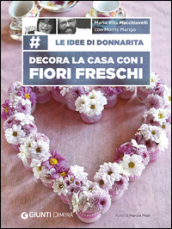 Le idee di Donnarita. Decora la casa con i fiori freschi