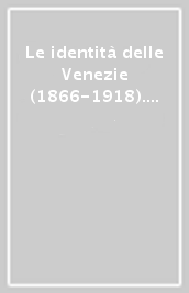 Le identità delle Venezie (1866-1918). Atti del Convegno internazionale di studi (Venezia, 8-10 febbraio 2001)