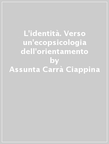 L'identità. Verso un'ecopsicologia dell'orientamento - Assunta Carrà Ciappina