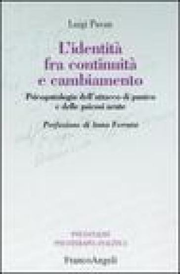 L'identità fra continuità e cambiamento. Psicopatologia dell'attacco di panico e delle psicosi acute - Luigi Pavan