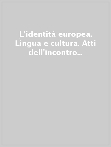L'identità europea. Lingua e cultura. Atti dell'incontro europeo di docenti universitari in occasione del 50º anniversario dei trattati di Roma